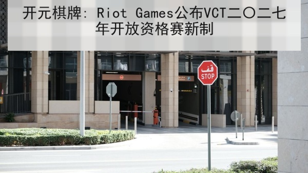 开元棋牌: Riot Games公布VCT二〇二七年开放资格赛新制