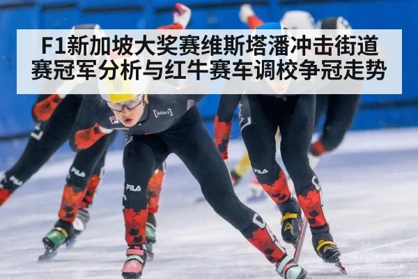 F1新加坡大奖赛维斯塔潘冲击街道赛冠军分析与红牛赛车调校争冠走势