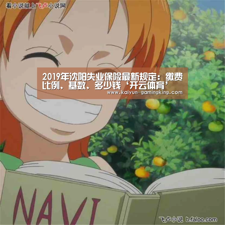 2019年沈阳失业保险最新规定:缴费比例、基数、多少钱‘开云体育’(图2) 开云足球